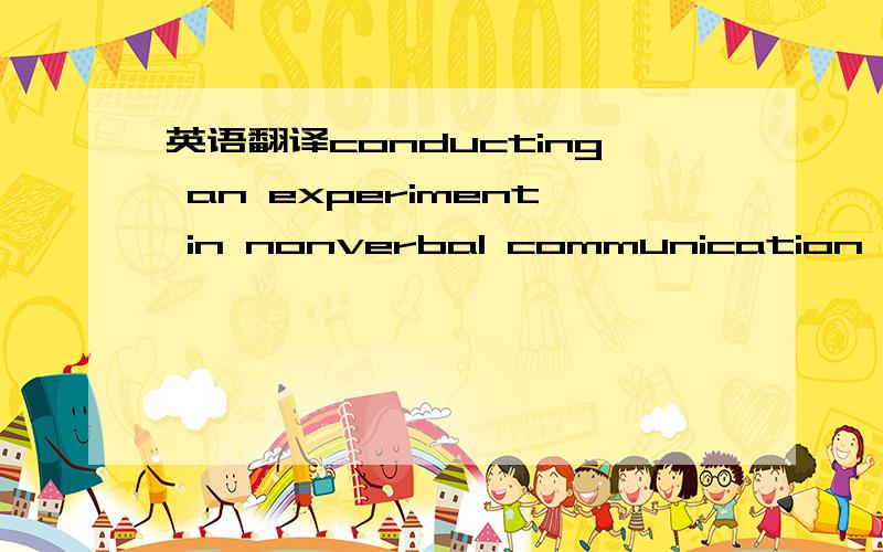 英语翻译conducting an experiment in nonverbal communication by d