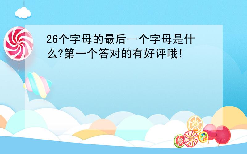 26个字母的最后一个字母是什么?第一个答对的有好评哦!