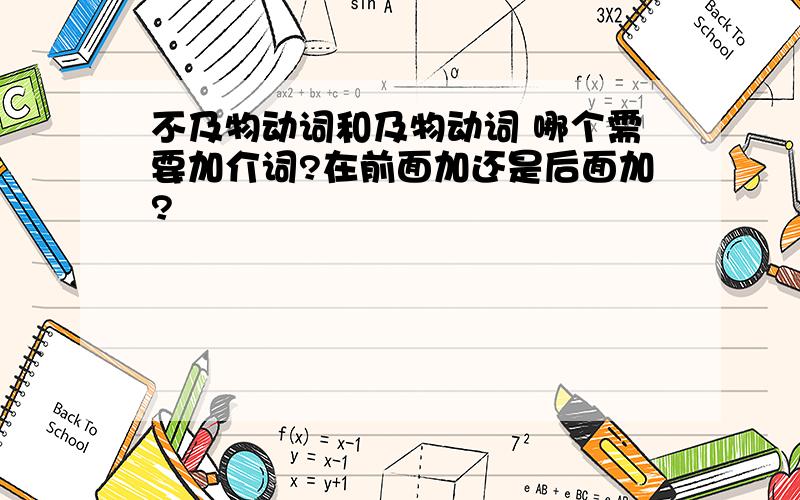 不及物动词和及物动词 哪个需要加介词?在前面加还是后面加?