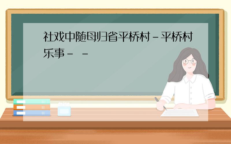 社戏中随母归省平桥村-平桥村乐事- -