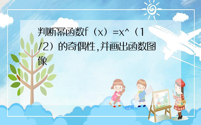 判断幂函数f（x）=x^（1/2）的奇偶性,并画出函数图像