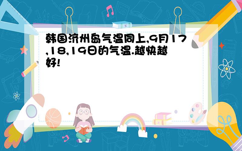 韩国济州岛气温同上,9月17,18,19日的气温.越快越好!