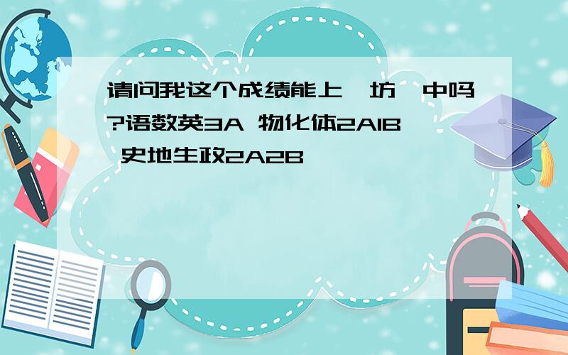 请问我这个成绩能上潍坊一中吗?语数英3A 物化体2A1B 史地生政2A2B