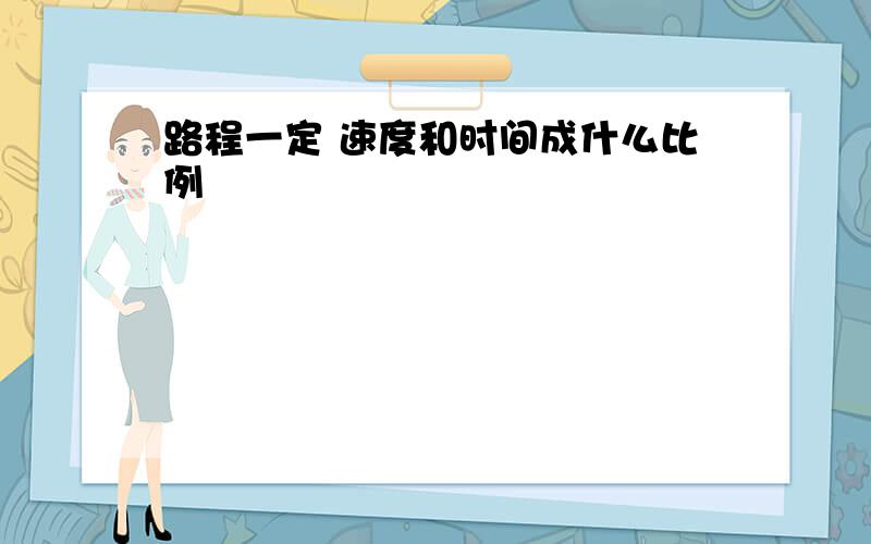 路程一定 速度和时间成什么比例