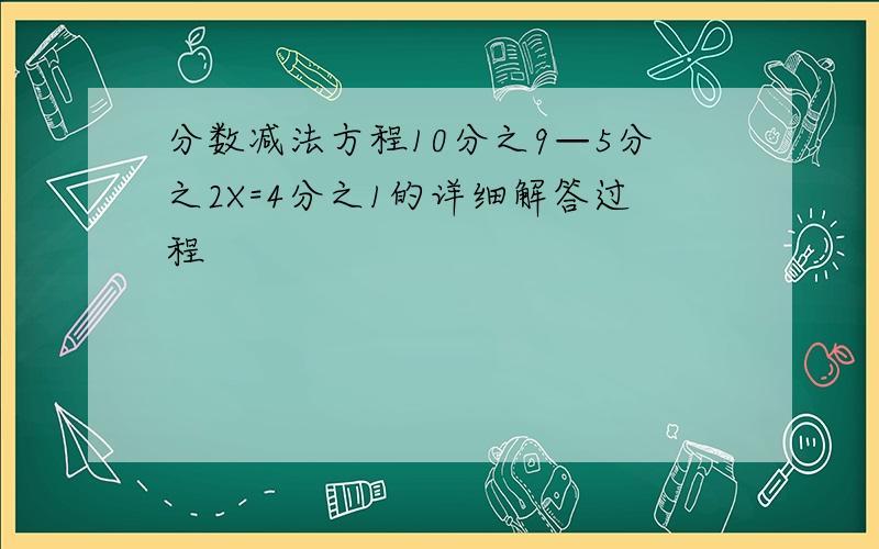 分数减法方程10分之9—5分之2X=4分之1的详细解答过程