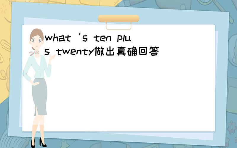 what‘s ten plus twenty做出真确回答