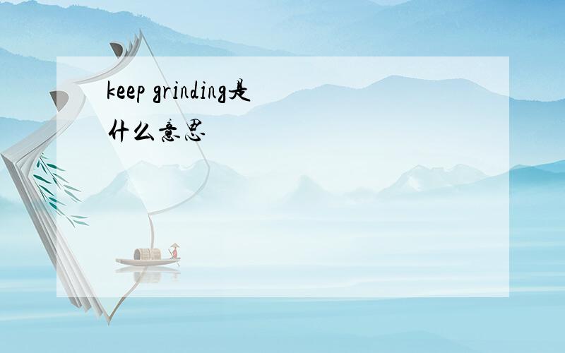 keep grinding是什么意思