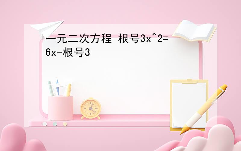 一元二次方程 根号3x^2=6x-根号3