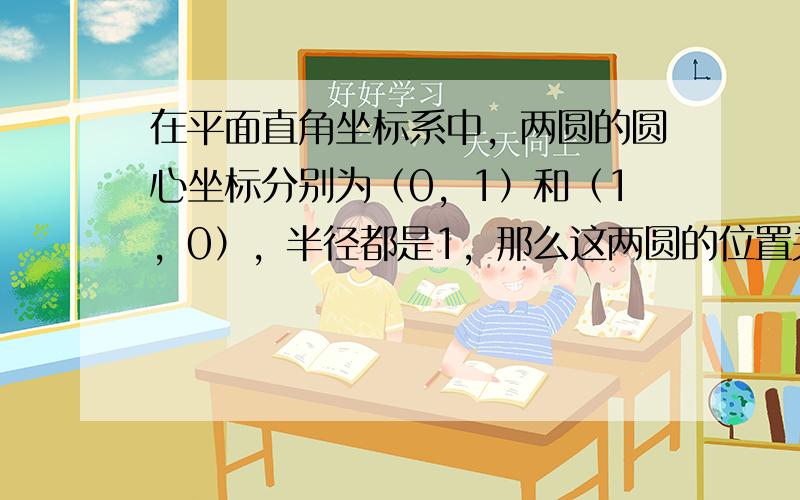 在平面直角坐标系中，两圆的圆心坐标分别为（0，1）和（1，0），半径都是1，那么这两圆的位置关系是（　　）