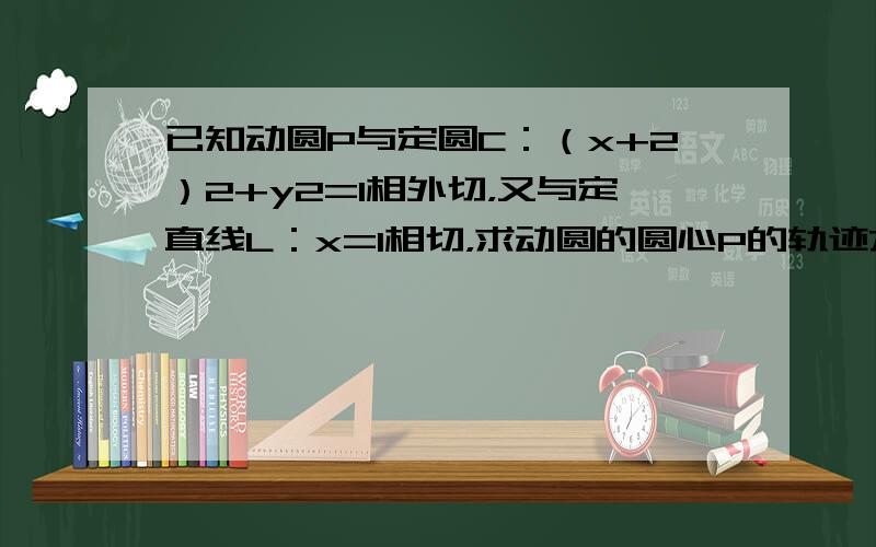 已知动圆P与定圆C：（x+2）2+y2=1相外切，又与定直线L：x=1相切，求动圆的圆心P的轨迹方程．