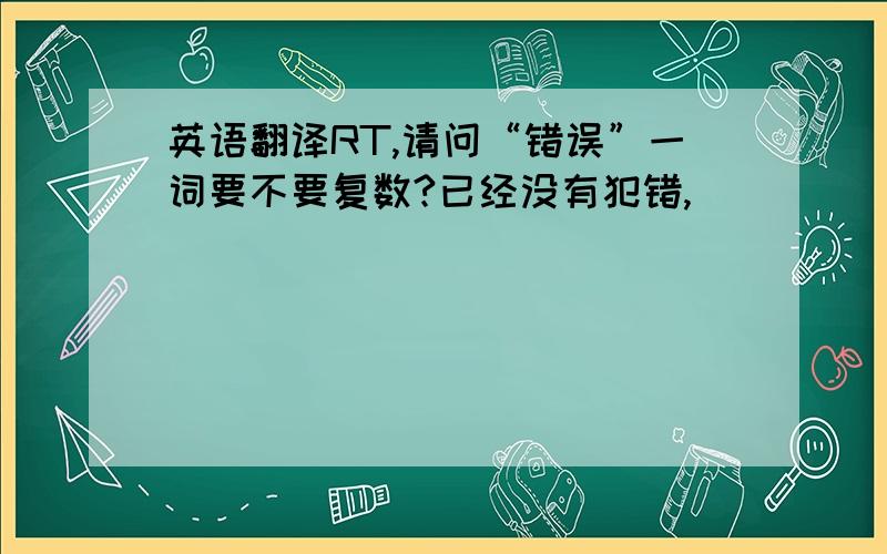 英语翻译RT,请问“错误”一词要不要复数?已经没有犯错,