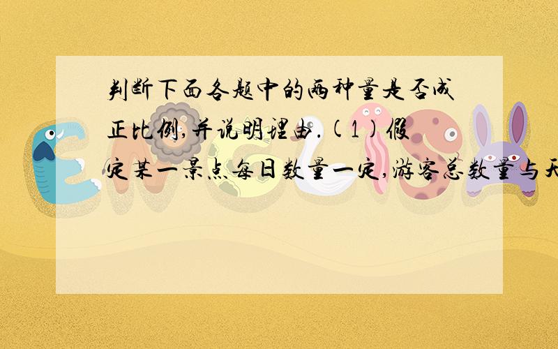 判断下面各题中的两种量是否成正比例,并说明理由.(1)假定某一景点每日数量一定,游客总数量与天数.(2)小刚的体重和年龄