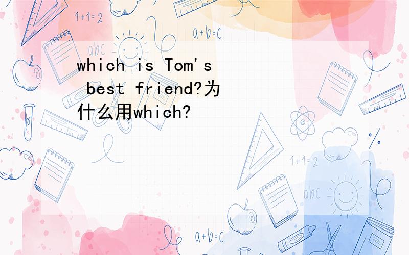 which is Tom's best friend?为什么用which?