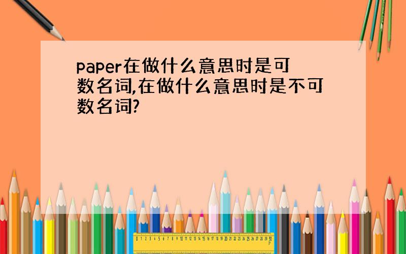 paper在做什么意思时是可数名词,在做什么意思时是不可数名词?