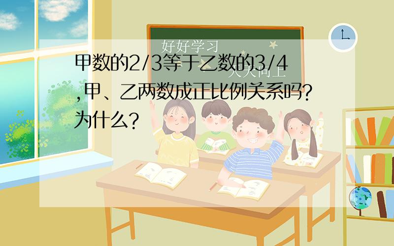 甲数的2/3等于乙数的3/4,甲、乙两数成正比例关系吗?为什么?