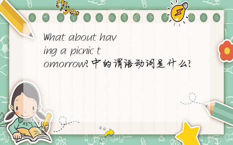 What about having a picnic tomorrow?中的谓语动词是什么?