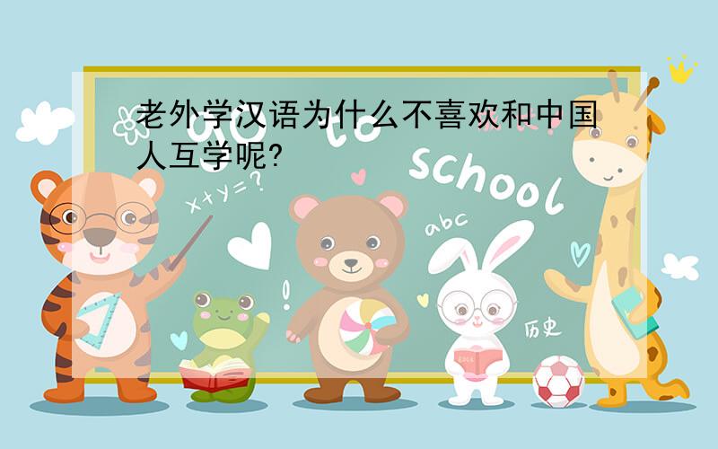 老外学汉语为什么不喜欢和中国人互学呢?