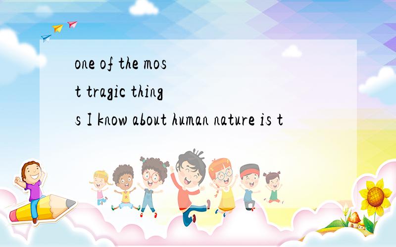 one of the most tragic things I know about human nature is t