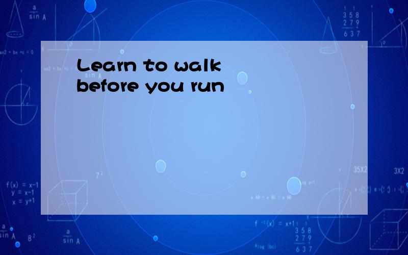 Learn to walk before you run