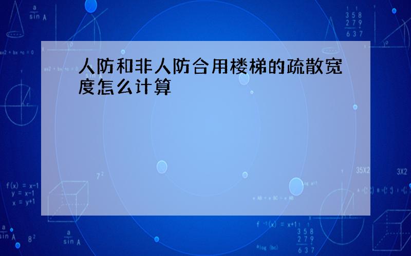 人防和非人防合用楼梯的疏散宽度怎么计算