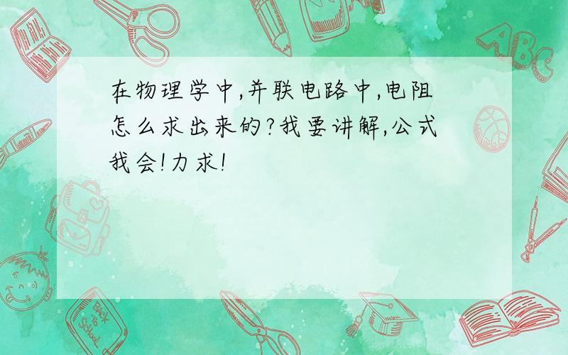 在物理学中,并联电路中,电阻怎么求出来的?我要讲解,公式我会!力求!