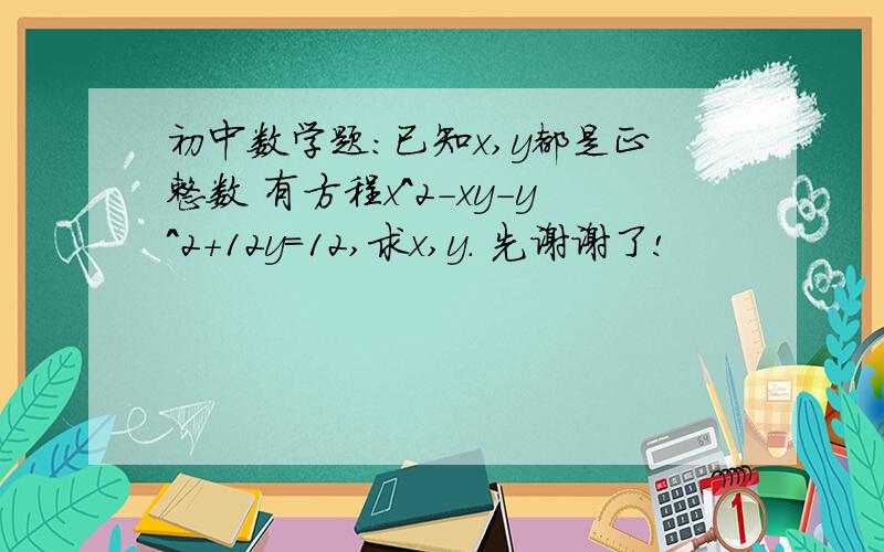 初中数学题：已知x,y都是正整数 有方程x^2-xy-y^2+12y=12,求x,y. 先谢谢了!