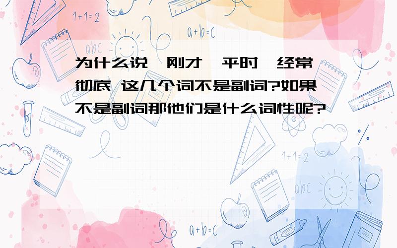 为什么说,刚才、平时、经常、彻底 这几个词不是副词?如果不是副词那他们是什么词性呢?