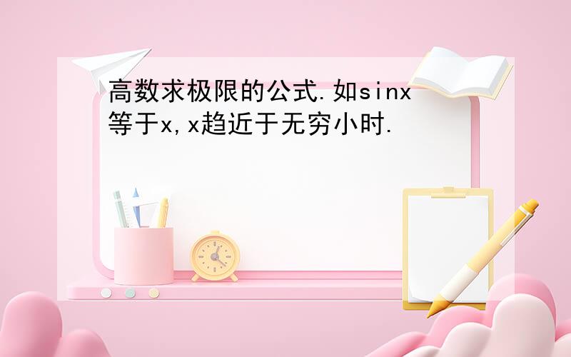 高数求极限的公式.如sinx等于x,x趋近于无穷小时.