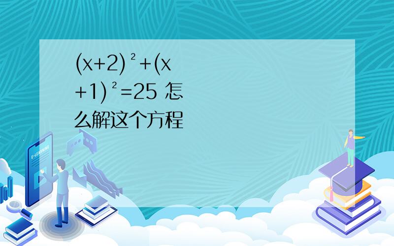 (x+2)²+(x+1)²=25 怎么解这个方程