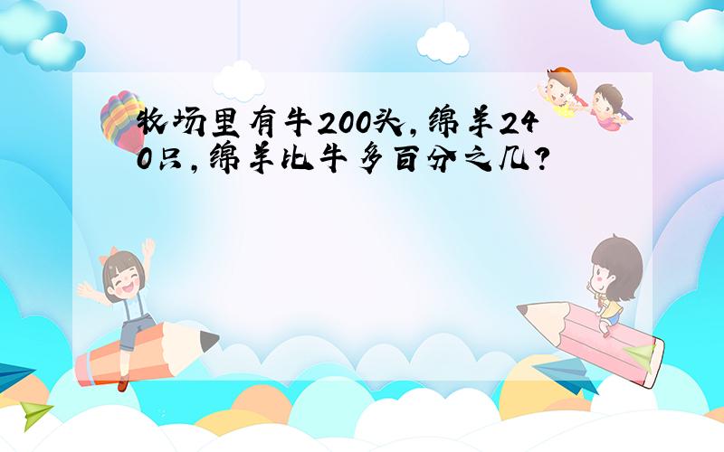 牧场里有牛200头,绵羊240只,绵羊比牛多百分之几?