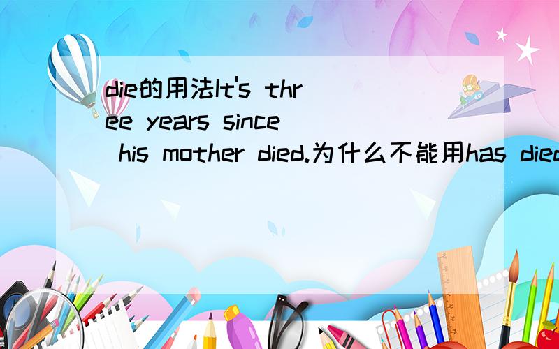 die的用法It's three years since his mother died.为什么不能用has died什