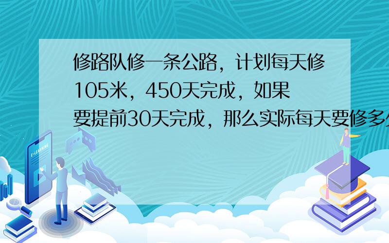 修路队修一条公路，计划每天修105米，450天完成，如果要提前30天完成，那么实际每天要修多少米？（用方程解）