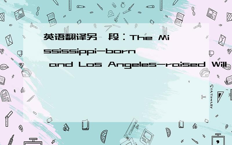 英语翻译另一段：The Mississippi-born and Los Angeles-raised Will Whe