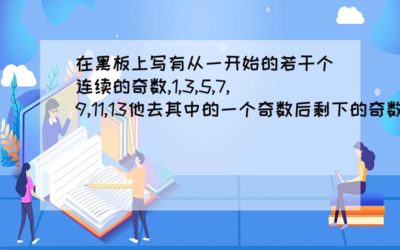 在黑板上写有从一开始的若干个连续的奇数,1,3,5,7,9,11,13他去其中的一个奇数后剩下的奇数,之和是1998那么