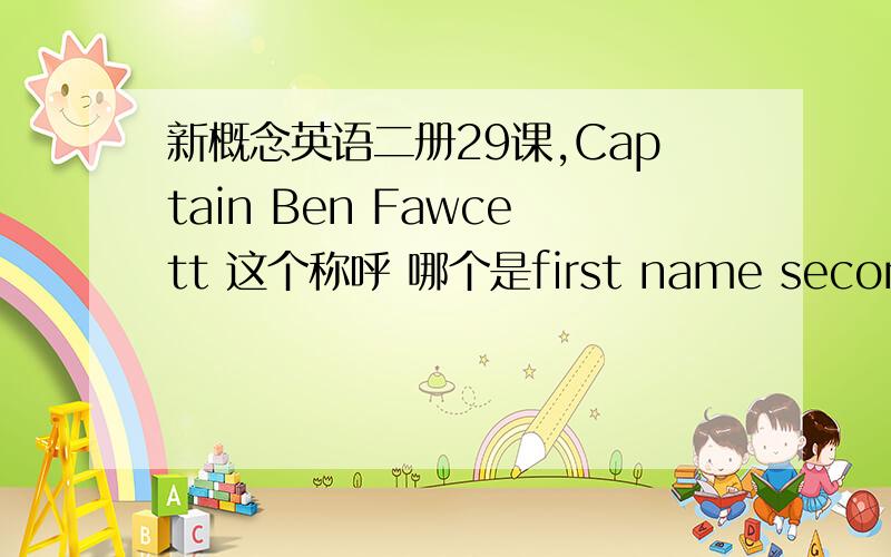 新概念英语二册29课,Captain Ben Fawcett 这个称呼 哪个是first name second nam