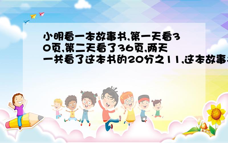 小明看一本故事书,第一天看30页,第二天看了36页,两天一共看了这本书的20分之11,这本故事书共多少页