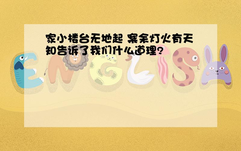 家小楼台无地起 案余灯火有天知告诉了我们什么道理?