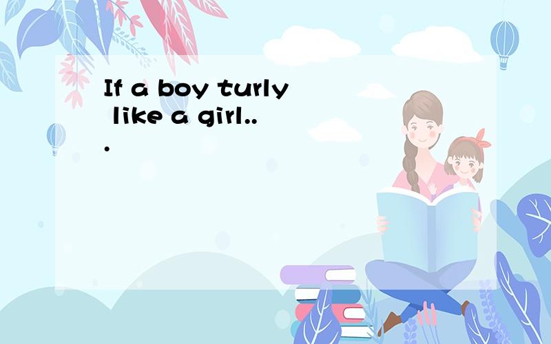 If a boy turly like a girl...