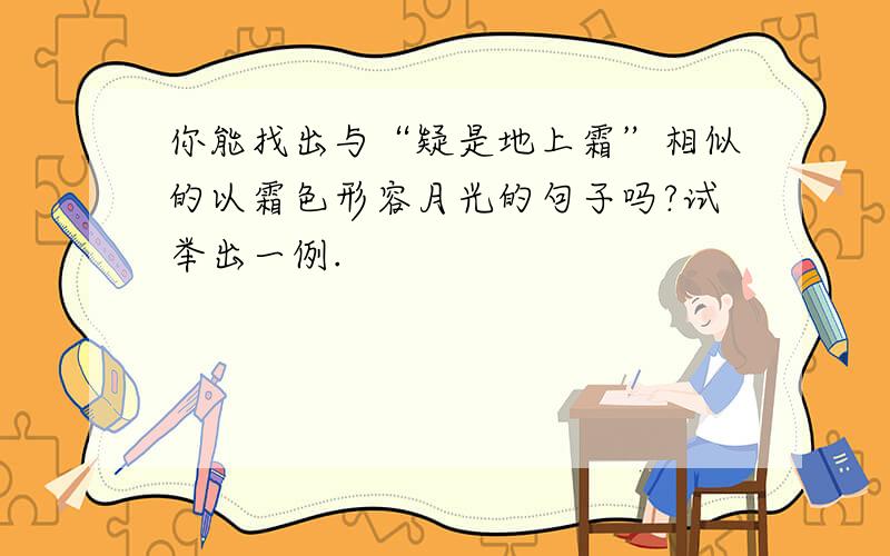 你能找出与“疑是地上霜”相似的以霜色形容月光的句子吗?试举出一例.