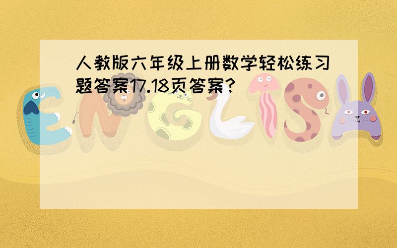 人教版六年级上册数学轻松练习题答案17.18页答案?