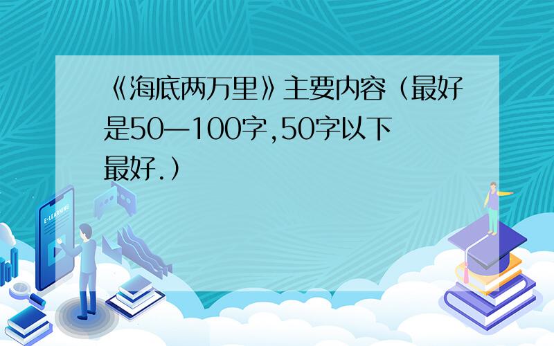 《海底两万里》主要内容（最好是50—100字,50字以下最好.）