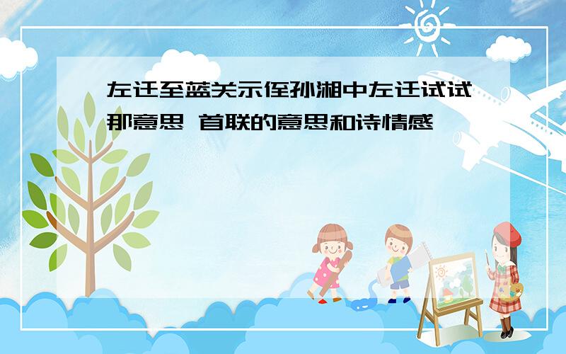 左迁至蓝关示侄孙湘中左迁试试那意思 首联的意思和诗情感