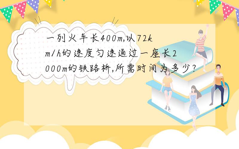 一列火车长400m,以72km/h的速度匀速通过一座长2000m的铁路桥,所需时间为多少?