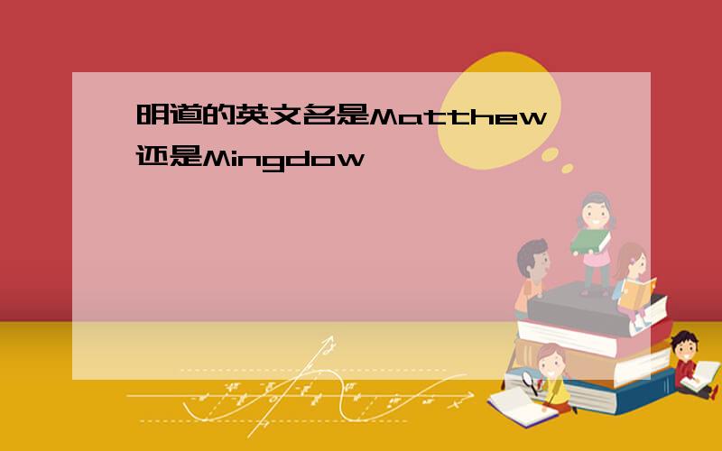 明道的英文名是Matthew还是Mingdow