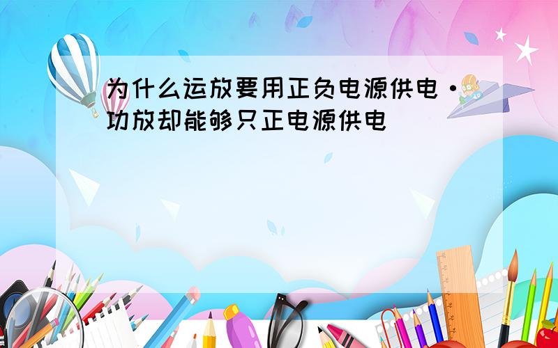 为什么运放要用正负电源供电·功放却能够只正电源供电