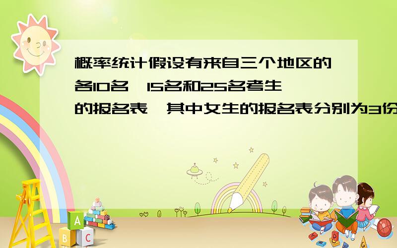 概率统计假设有来自三个地区的各10名、15名和25名考生的报名表,其中女生的报名表分别为3份、7份和5份.现随机抽取一个