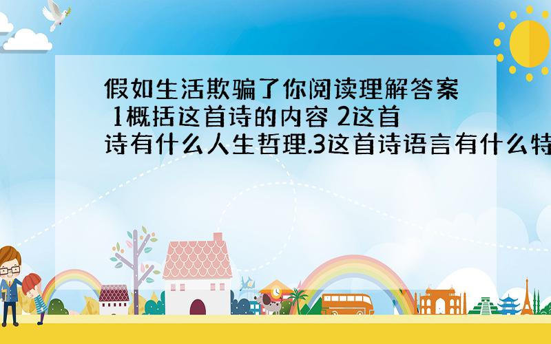 假如生活欺骗了你阅读理解答案 1概括这首诗的内容 2这首诗有什么人生哲理.3这首诗语言有什么特点