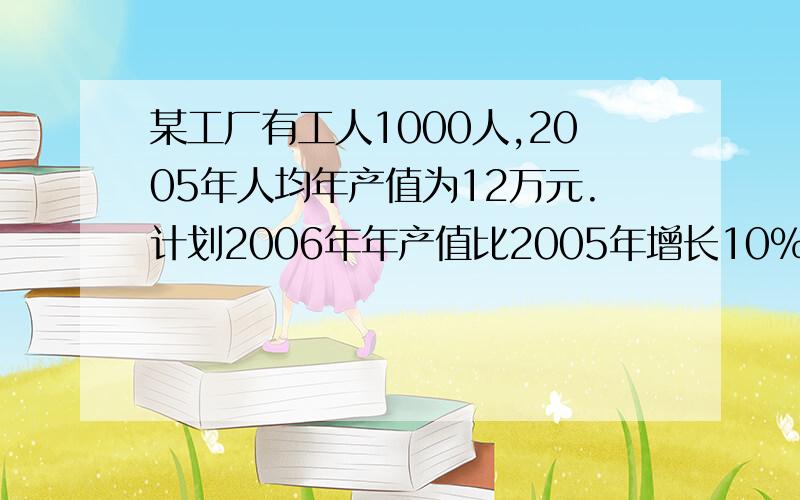 某工厂有工人1000人,2005年人均年产值为12万元.计划2006年年产值比2005年增长10%,而2006年1月分和