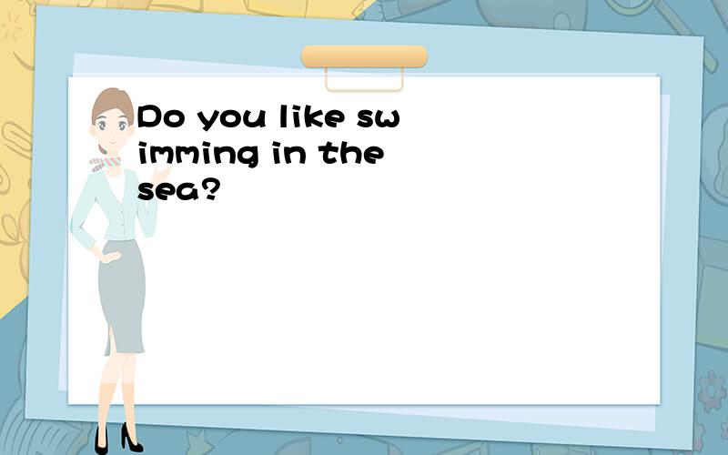 Do you like swimming in the sea?