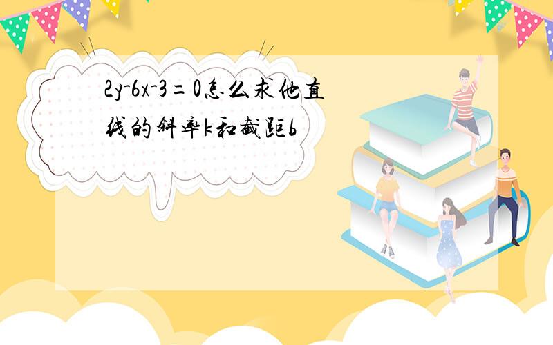 2y-6x-3=0怎么求他直线的斜率k和截距b